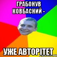 грабонув ковбасний - уже авторітет