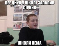 Перднув у школі запалив сірник Школи нема