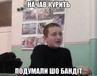 Начав курить подумали шо бандіт
