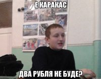 Е Каракас Два рубля не буде?