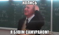 колись я бувім самурайом!
