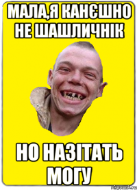 мала,я канєшно не шашличнік но назітать могу