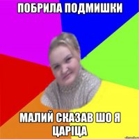побрила подмишки малий сказав шо я царіца