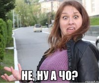 Не, ну а чо?