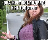 Она жрет все подряд и не толстеет 