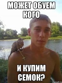 может обуем кого и купим семок?