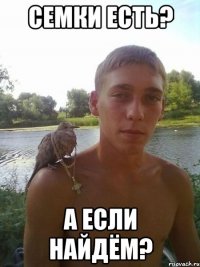 семки есть? а если найдём?