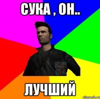Сука , он.. ЛУЧШИЙ