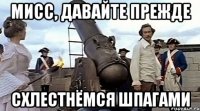 мисс, давайте прежде схлестнёмся шпагами