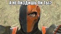 А не пиздишь ли ты? 