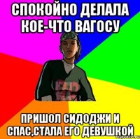Спокойно делала кое-что вагосу пришол СидоДжи и спас,стала его девушкой