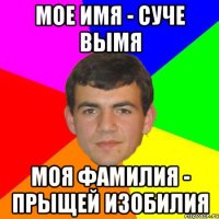 мое имя - суче вымя моя фамилия - прыщей изобилия