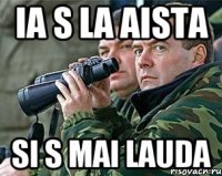ia s la aista si s mai lauda