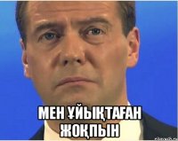  МЕН ҰЙЫҚТАҒАН ЖОҚПЫН
