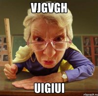 vjgvgh uigiui