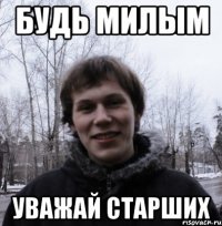 Будь милым Уважай старших