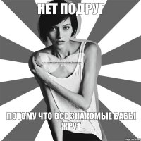 нет подруг потому что все знакомые бабы жрут