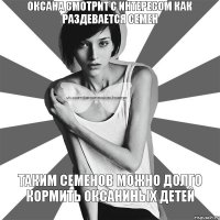 оксана смотрит с интересом как раздевается семен таким семенов можно долго кормить оксаниных детей