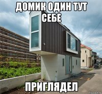 домик один тут себе приглядел