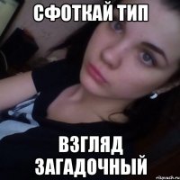 cфоткай тип взгляд загадочный