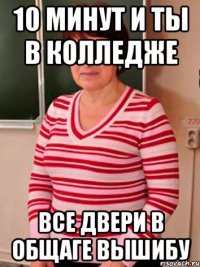 10 минут и ты в колледже все двери в общаге вышибу