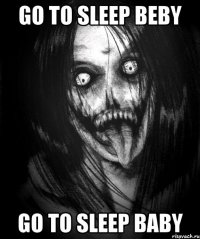 GO TO SLEEP BEBY Go to Sleep baby