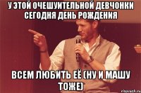 У ЭТОЙ ОЧЕШУИТЕЛЬНОЙ ДЕВЧОНКИ СЕГОДНЯ ДЕНЬ РОЖДЕНИЯ ВСЕМ ЛЮБИТЬ ЕЁ (НУ И МАШУ ТОЖЕ)