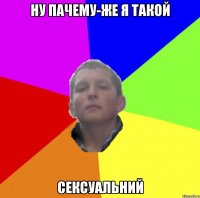 НУ ПАЧЕМУ-ЖЕ Я ТАКОЙ СЕКСУАЛЬНИЙ