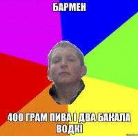 БАРМЕН 400 ГРАМ ПИВА І ДВА БАКАЛА ВОДКІ