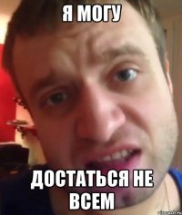 Я МОГУ ДОСТАТЬСЯ НЕ ВСЕМ