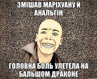 змішав маріхуану й анальгін головна боль улетела на бальшом драконе