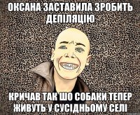 оксана заставила зробить депіляцію кричав так шо собаки тепер живуть у сусідньому селі
