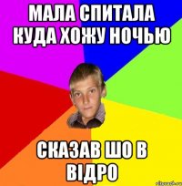 мала спитала куда хожу ночью сказав шо в відро