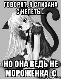 Говорят, я слизана С Непеты... Но Она ведь не Мороженка :С