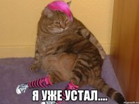  Я УЖЕ УСТАЛ....