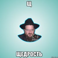 Щ Щедрость