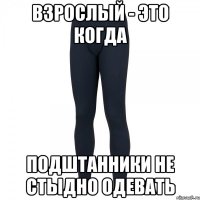 взрослый - это когда подштанники не стыдно одевать