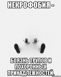 Некрофобия - боязнь трупов и похоронных принадлежностей.