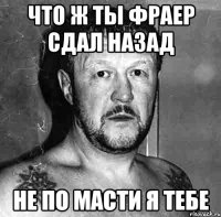 что ж ты фраер сдал назад не по масти я тебе