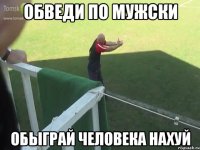 обведи по мужски обыграй человека нахуй