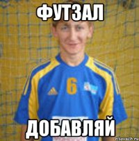 футзал ДОБАВЛЯЙ
