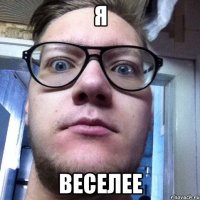 я веселее