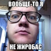 вообще-то я не жиробас