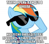 Такую хрень я видел в школа Интересно она будет 2 раз приходить в туалет или нет а то мне придётся грабли брать