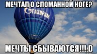 мечтал о сломанной ноге? МЕЧТЫ СБЫВАЮТСЯ!!!:D