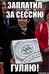 заплатил за сессию гуляю!