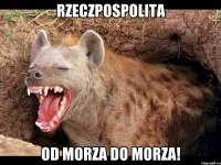 RZECZPOSPOLITA OD MORZA DO MORZA!