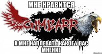 Мне нравится и мне наплевать какое у вас мнение