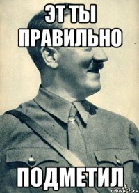 эт ты правильно подметил