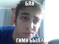 бля гимн был?